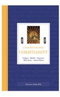 Understanding Christianity: Origins, Beliefs, Practices, Holy Texts, Sacred Places