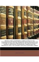 Dental Laws, Condensed: A Brief Guide to the Requirements of Dental Examiners from Applicants for a License to Practice Dentistry in the United States of America and Island Possessions, Canada and the Provinces, Also, the Leading Civilized Countrie