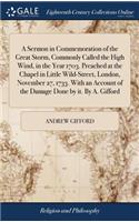 A Sermon in Commemoration of the Great Storm, Commonly Called the High Wind, in the Year 1703. Preached at the Chapel in Little Wild-Street, London, November 27, 1733. with an Account of the Damage Done by It. by A. Gifford