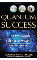 QUANTUM SUCCESS: The Astounding Science of Wealth and Happiness