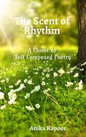 The Scent of Rhythm: A Closet of Self Composed Poetry