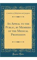 An Appeal to the Public, by Members of the Medical Profession (Classic Reprint)