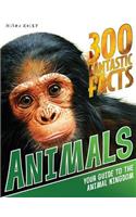 300 Fantastic Facts - Animals: Your Guide to the Animal Kingdom