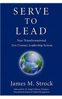 Serve to Lead: Your Transformational 21st Century Leadership System