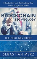 Blockchain Technology - The Next Big Thing: Introduction To A Technology That May Change The World