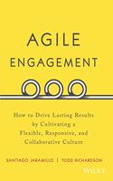 Agile Engagement: How To Drive Lasting Results By Cultivating A Flexible, Responsive, And Collaborative Culture