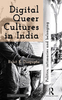 Digital Queer Cultures in India: Politics, Intimacies and Belonging