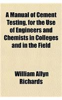 A Manual of Cement Testing, for the Use of Engineers and Chemists in Colleges and in the Field