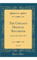 The Chicago Medical Recorder, Vol. 35: January-December, 1913 (Classic Reprint)