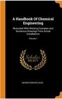 A Handbook of Chemical Engineering: Illustrated with Working Examples and Numerous Drawings from Actual Installations; Volume 1