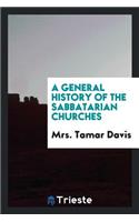 A General History of the Sabbatarian Churches; Embracing Accounts of the Armenian, East Indian, and Abyssinian Episcopacies in Asia and Africa, the Waldenses, Semi-Judaisers, and Sabbatarian Anabaptists of Europe; With the Seventh-Day Baptist Denom