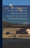 ... Annual Report of the Protestant Orphan Asylum Society of the City of San Francisco; 1862/71