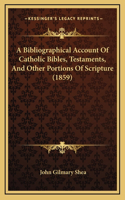 A Bibliographical Account Of Catholic Bibles, Testaments, And Other Portions Of Scripture (1859)