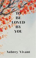 To Be Loved by You