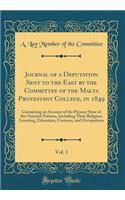 Journal of a Deputation Sent to the East by the Committee of the Malta Protestant College, in 1849, Vol. 1: Containing an Account of the Present State of the Oriental Nations, Including Their Religion, Learning, Education, Customs, and Occupations