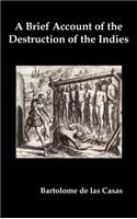 Brief Account of the Destruction of the Indies, Or, a Faithful Narrative of the Horrid and Unexampled Massacres Committed by the Popish Spanish Pa