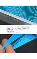 Manufacturing Processes for Textile and Fashion Design Professionals