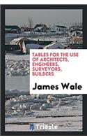 Tables for the use of architects, engineers, surveyors, builders