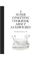 Super Upsetting Cookbook about Sandwiches