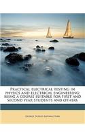 Practical Electrical Testing in Physics and Electrical Engineering; Being a Course Suitable for First and Second Year Students and Others