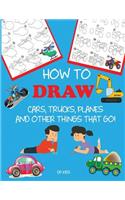 How to Draw Cars, Trucks, Planes, and Other Things That Go!