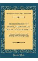 Sixtieth Report of Births, Marriages and Deaths in Massachusetts: Returns of Libels for Divorce, and Returns of Deaths Investigated by the Medical Examiners, for the Year 1901 (Classic Reprint)