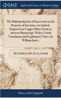 Mahomedan law of Succession to the Property of Intestates, in Arabick, Engraved on Copper Plates From an Ancient Manuscript, With a Verbal Translation and Explanatory Notes, by William Jones,