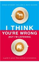 I Think You're Wrong (But I'm Listening)