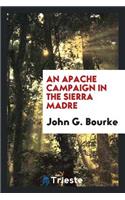 An Apache Campaign in the Sierra Madre: An Account of the Expedition in Pursuit of the Hostile ...