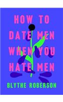 How to Date Men When You Hate Men