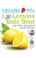 I Wonder Why Lemons Taste Sour: and Other Questions About Senses