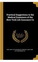 Practical Suggestions to the Medical Examiners of the New-York Life Insurance Co