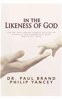 In the Likeness of God: The Dr. Paul Brand Tribute Edition of Fearfully and Wonderfully Made and in His Image