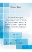 Testimony Taken by the Subcommittee on the Tariff of the Senate Committee on Finance in Connection with the Bill H. R. 9051, to Reduce Taxation and Simplify the Laws in Relation to the Collection of the Revenue, Vol. 1 of 4 (Classic Reprint)