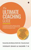 The Ultimate Coaching Guide: A comprehensive guide to effective coaching (Leadership, Executive, Life and Performance) for novice and seasoned coaches