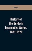 History Of The Baldwin Locomotive Works, 1831-1920