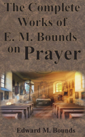 Complete Works of E.M. Bounds on Prayer