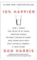 10% Happier: How I Tamed the Voice in My Head, Reduced Stress Without Losing My Edge, and Found Self-Help That Actually Works--A True Story