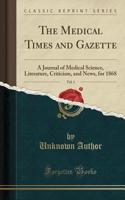 The Medical Times and Gazette, Vol. 1: A Journal of Medical Science, Literature, Criticism, and News, for 1868 (Classic Reprint)