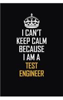 I Can't Keep Calm Because I Am A Test Engineer