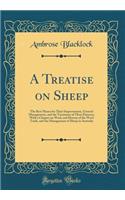 A Treatise on Sheep: The Best Means for Their Improvement, General Management, and the Treatment of Their Diseases; With a Chapter on Wool, and History of the Wool Trade, and the Management of Sheep in Australia (Classic Reprint)