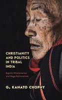 Christianity And Politics In Tribal India: Baptist Missionaries and Naga Nationalism