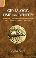 Genealogy, Time and Identity: Historical Consciousness in the Deccan, Sixth Century C.E. -- 12th Century C.E.