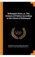 Brihaspati Sutra, or, The Science of Politics According to the School of Brihaspati