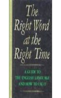 The Right Word at the Right Time: A Guide to the English Language and How to Use It