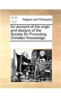 An account of the origin and designs of the Society for Promoting Christian Knowledge.