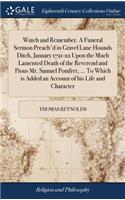 Watch and Remember. a Funeral Sermon Preach'd in Gravel Lane Hounds Ditch, January 1721-22 Upon the Much Lamented Death of the Reverend and Pious Mr. Samuel Pomfret, ... to Which Is Added an Account of His Life and Character