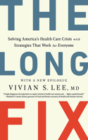 The Long Fix - Solving America`s Health Care Crisis with Strategies that Work for Everyone