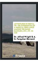 Adventures in Servia: Or, the Experiences of a Medical Free Lance Among the ...