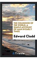 The Childhood of the World; A Simple Account of Man in Early Times